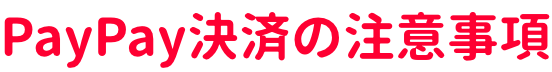 PayPay決済の注意事項